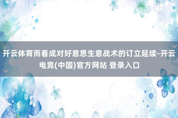 开云体育而看成对好意思生意战术的订立延续-开云电竞(中国)官方网站 登录入口