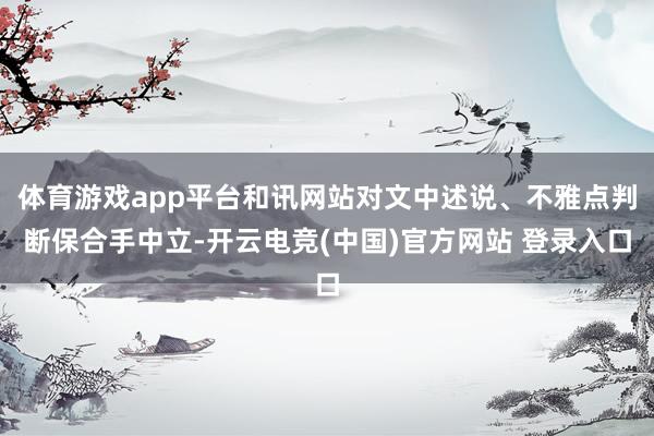 体育游戏app平台和讯网站对文中述说、不雅点判断保合手中立-开云电竞(中国)官方网站 登录入口