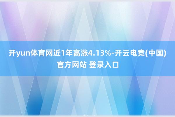 开yun体育网近1年高涨4.13%-开云电竞(中国)官方网站 登录入口