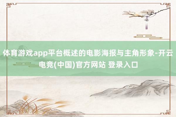 体育游戏app平台概述的电影海报与主角形象-开云电竞(中国)官方网站 登录入口